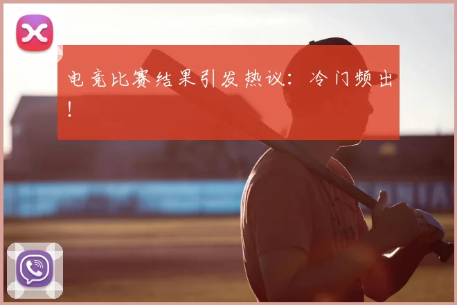 电竞比赛结果引发热议：冷门频出！