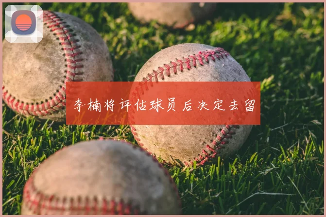 李楠将评估球员后决定去留