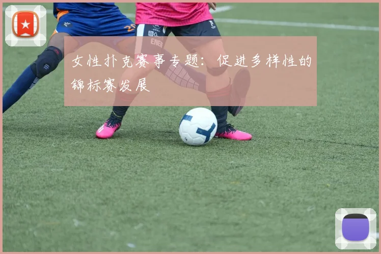 女性扑克赛事专题：促进多样性的锦标赛发展