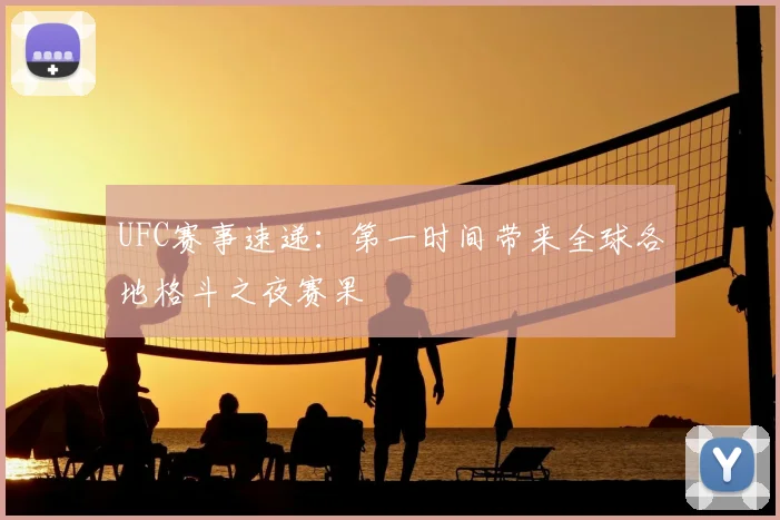 UFC赛事速递：第一时间带来全球各地格斗之夜赛果