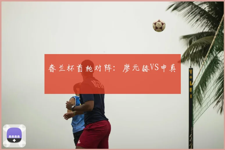 春兰杯首轮对阵：廖元赫VS申真谞