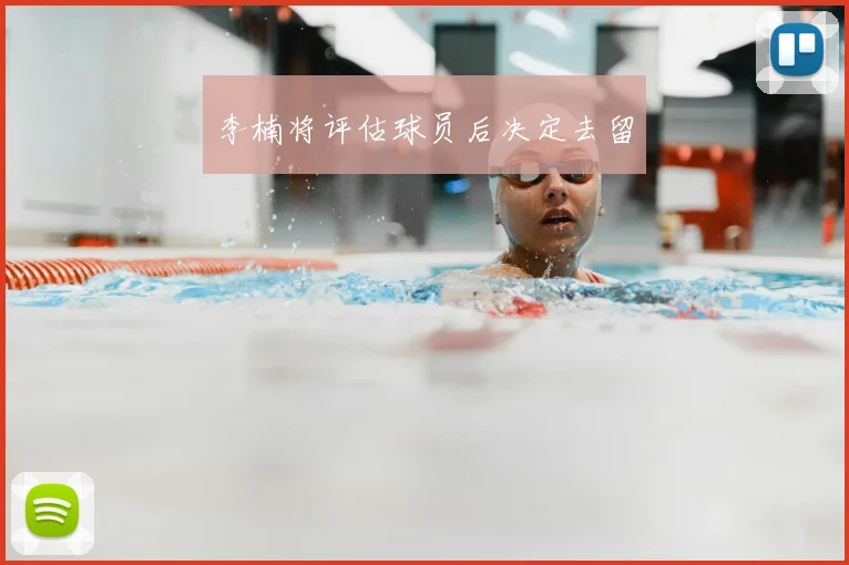 李楠将评估球员后决定去留